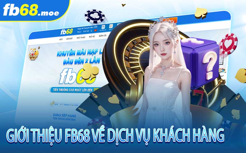 Giới Thiệu Fb68 Về Dịch Vụ Khách Hàng